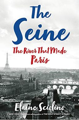 The Seine: The River That Made Paris The Seine: The River That Made Paris