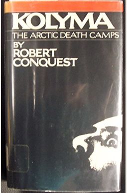 Kolyma: The Arctic Death Camps Kolyma: The Arctic Death Camps