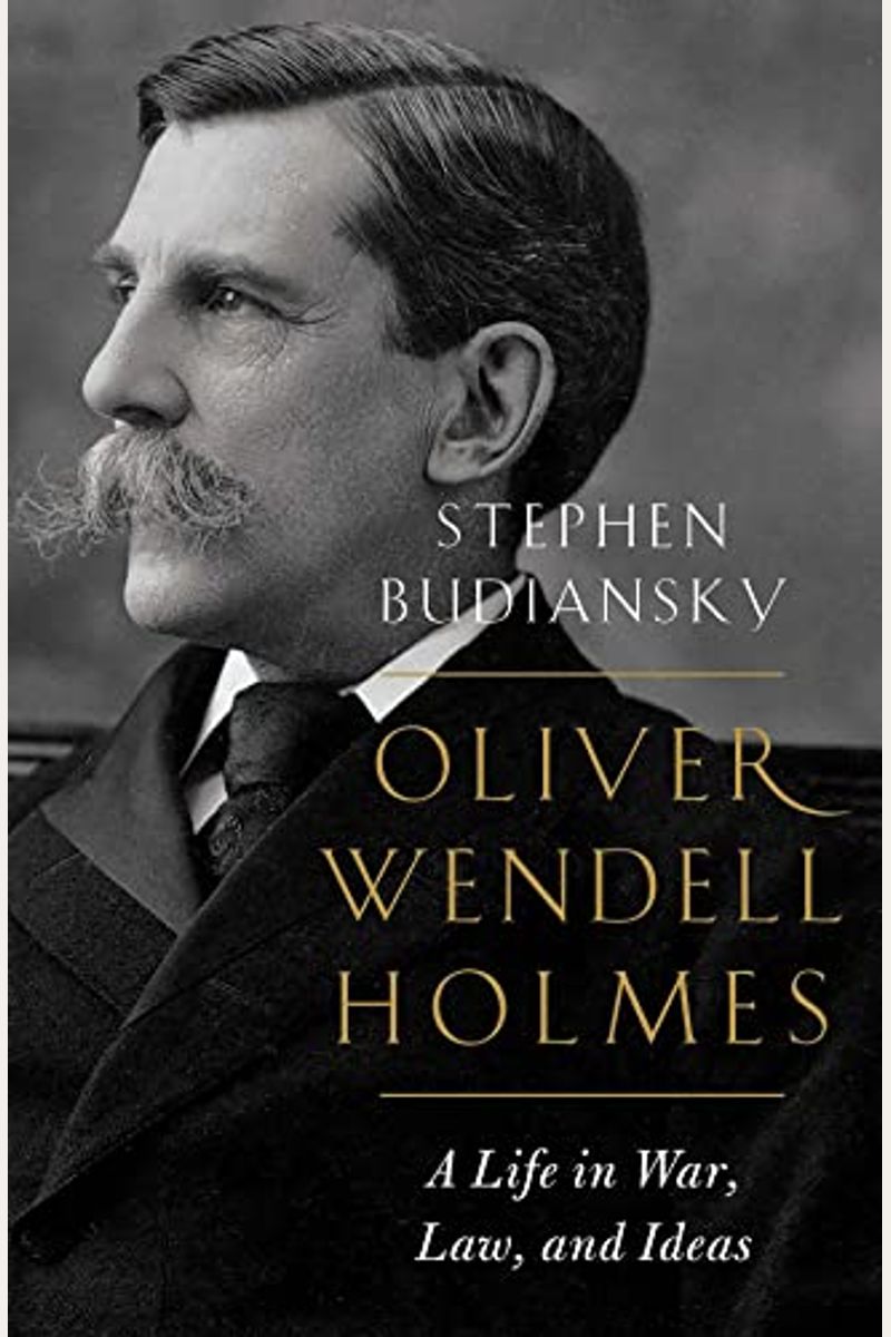 Oliver Wendell Holmes: A Life In War, Law, And Ideas