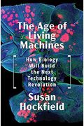 The Age Of Living Machines: How Biology Will Build The Next Technology Revolution