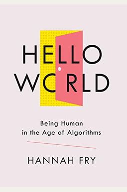 Hello World: Being Human in the Age of Algorithms Hello World: Being Human in the Age of Algorithms
