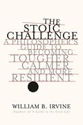 The Stoic Challenge: A Philosopher's Guide To Becoming Tougher, Calmer, And More Resilient