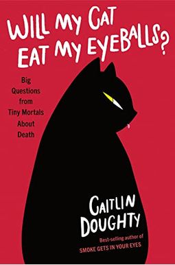 Will My Cat Eat My Eyeballs?: Big Questions From Tiny Mortals About Death Will My Cat Eat My Eyeballs?: Big Questions From Tiny Mortals About Death