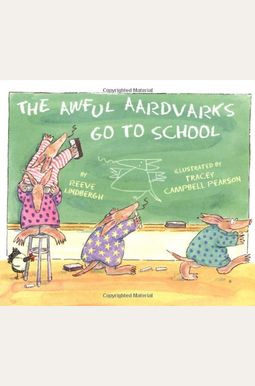 The Awful Aardvarks Go To School The Awful Aardvarks Go To School