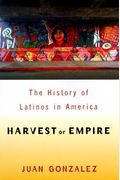 Harvest Of Empire: A History Of Latinos In America