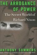 The Arrogance Of Power: The Secret World Of Richard Nixon