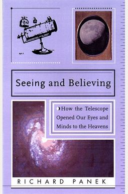Seeing and Believing: A Short History of the Telescope and How we Look at the Universe Seeing and Believing: A Short History of the Telescope and How we Look at the Universe