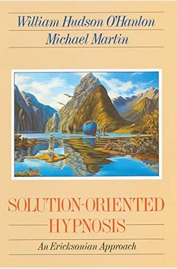 Solution-Oriented Hypnosis: An Ericksonian Approach Solution-Oriented Hypnosis: An Ericksonian Approach