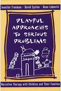 Playful Approaches To Serious Problems: Narrative Therapy With Children And Their Families