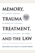 Memory, Trauma Treatment, And The Law: An Essential Reference On Memory For Clinicians, Researchers, Attorneys, And Judges