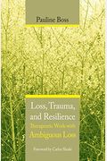 Loss, Trauma, And Resilience: Therapeutic Work With Ambiguous Loss