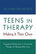 Teens In Therapy: Making It Their Own: Engaging Adolescents In Successful Therapy For Responsible Lives