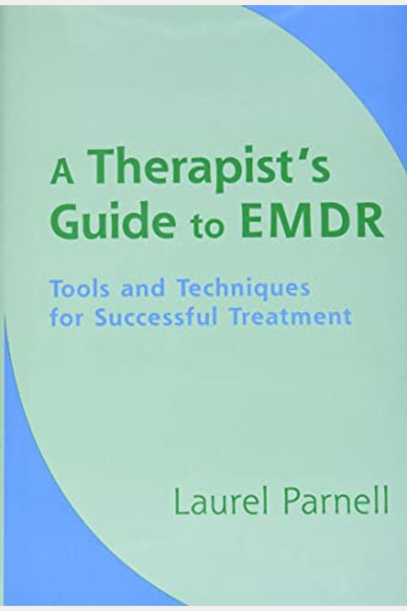 A Therapist's Guide To Emdr: Tools And Techniques For Successful Treatment