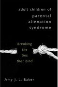 Adult Children Of Parental Alienation Syndrome: Breaking The Ties That Bind