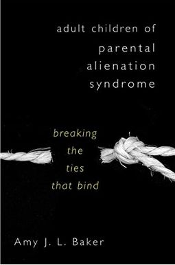 Adult Children Of Parental Alienation Syndrome: Breaking The Ties That Bind Adult Children Of Parental Alienation Syndrome: Breaking The Ties That Bind