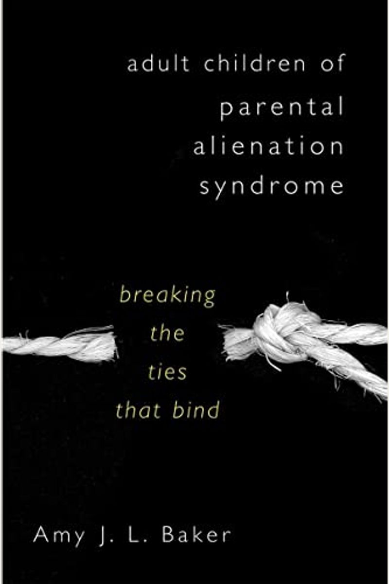 Adult Children Of Parental Alienation Syndrome: Breaking The Ties That Bind