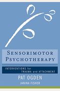 Sensorimotor Psychotherapy: Interventions For Trauma And Attachment