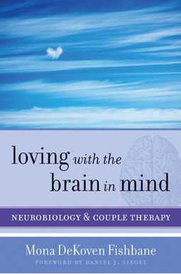 Loving With The Brain In Mind: Neurobiology And Couple Therapy Loving With The Brain In Mind: Neurobiology And Couple Therapy