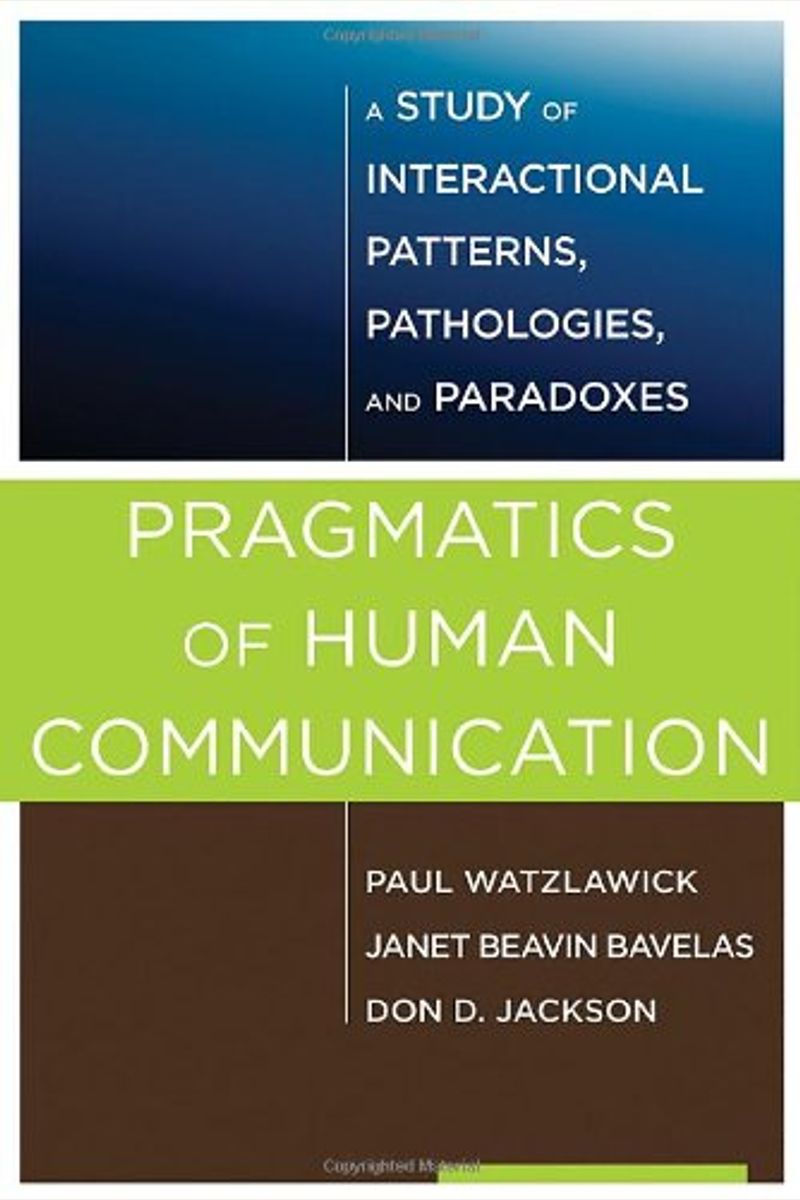 Pragmatics Of Human Communication: A Study Of Interactional Patterns, Pathologies, And Paradoxes