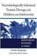 Neurobiologically Informed Trauma Therapy With Children And Adolescents: Understanding Mechanisms Of Change