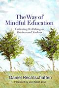 The Way Of Mindful Education: Cultivating Well-Being In Teachers And Students