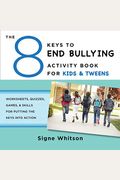 The 8 Keys To End Bullying Activity Book For Kids & Tweens: Worksheets, Quizzes, Games, & Skills For Putting The Keys Into Action