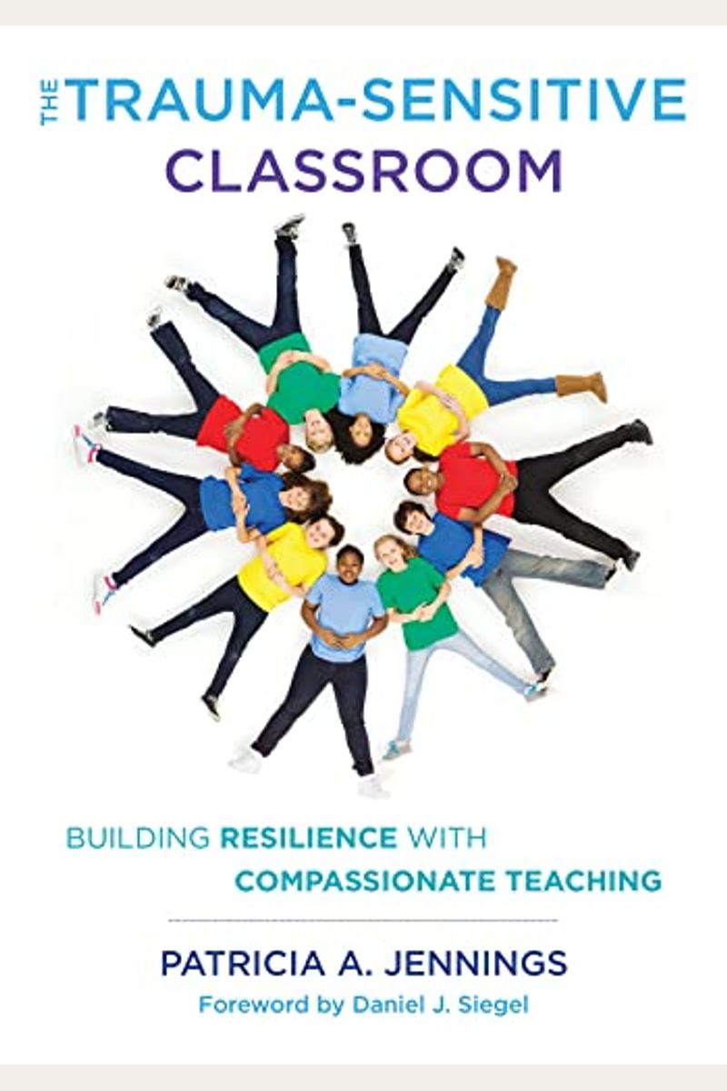 The Trauma-Sensitive Classroom: Building Resilience With Compassionate Teaching