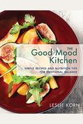 The Good Mood Kitchen: Simple Recipes And Nutrition Tips For Emotional Balance