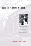 James Marston Fitch: Selected Writings On Architecture, Preservation, And The Built Environment