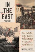 In The East: How My Father And A Quarter Million Polish Jews Survived The Holocaust