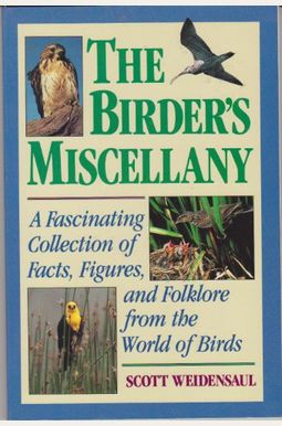 The Birder's Miscellany: A Fascinating Collection Of Facts, Figures, And Folklore From The World Of Birds The Birder's Miscellany: A Fascinating Collection Of Facts, Figures, And Folklore From The World Of Birds