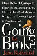 Going For Broke: How Robert Campeau Bankrupted The Retail Industry, Jolted The Junk Bond Market, And Brought The Booming Eighties To A