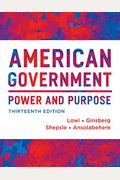 American Government: Power And Purpose (Thirteenth Full Edition (With Policy Chapters))