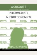 Workouts In Intermediate Microeconomics: For Intermediate Microeconomics And Intermediate Microeconomics With Calculus, Ninth Edition