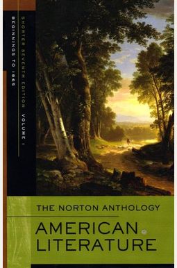 The Norton Anthology Of American Literature (Shorter Seventh Edition) (Vol. 1) The Norton Anthology Of American Literature (Shorter Seventh Edition) (Vol. 1)