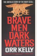 Brave Men, Dark Waters: The Untold Story Of The Navy Seals