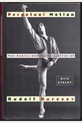Perpetual Motion: The Public And Private Lives Of Rudolf Nureyev
