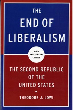 The End Of Liberalism: The Second Republic Of The United States The End Of Liberalism: The Second Republic Of The United States