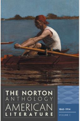 The Norton Anthology Of American Literature, Volume C: 1865-1914 The Norton Anthology Of American Literature, Volume C: 1865-1914