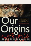 Our Origins: Discovering Physical Anthropology (Second Edition)