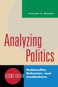 Analyzing Politics: Rationality, Behavior And Instititutions, 2nd Edition (New Institutionalism In American Politics)