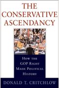The Conservative Ascendancy: How The Gop Right Made Political History
