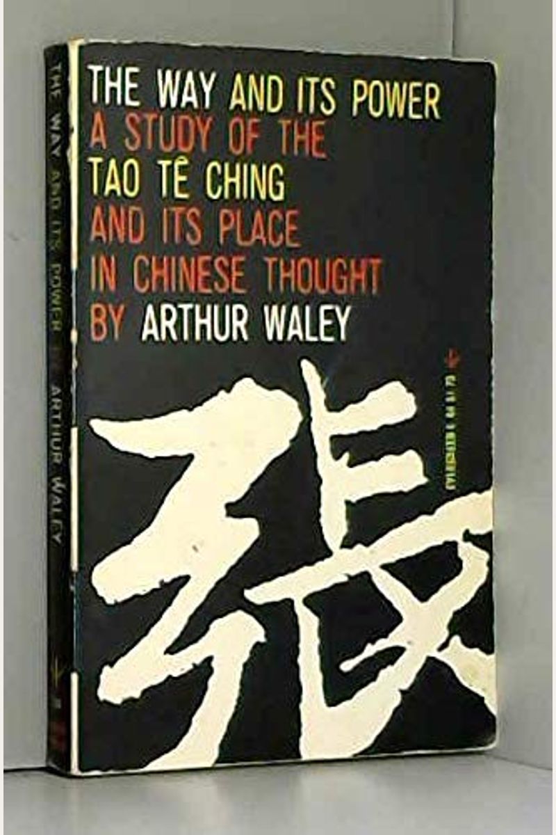 The Way And Its Power: Lao Tzu's Tao Te Ching And Its Place In Chinese Thought