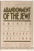 The Abandonment Of The Jews: America And The Holocaust 1941-1945
