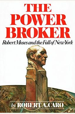 The Power Broker: Robert Moses And The Fall Of New York The Power Broker: Robert Moses And The Fall Of New York
