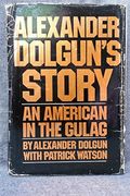 Alexander Dolgun's Story: An American In The Gulag