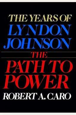 The Path to Power: The Years of Lyndon Johnson I The Path to Power: The Years of Lyndon Johnson I