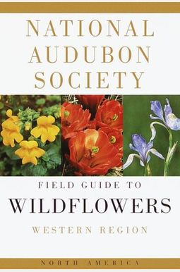 The National Audubon Society Field Guide To North American Wildflowers: Western Region The National Audubon Society Field Guide To North American Wildflowers: Western Region