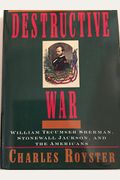 The Destructive War: William Tecumseh Sherman, Stonewall Jackson, And The Americans