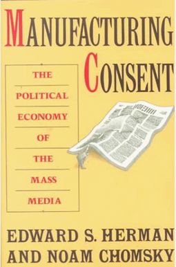 Manufacturing Consent: The Political Economy Of The Mass Media Manufacturing Consent: The Political Economy Of The Mass Media